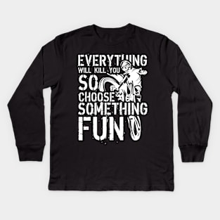 Everything Will Kill You, So Choose Something Fun Kids Long Sleeve T-Shirt